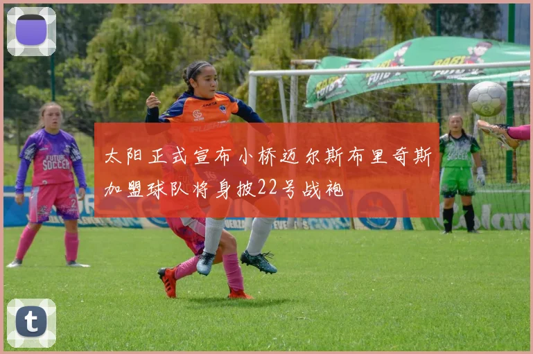 太阳正式宣布小桥迈尔斯布里奇斯加盟球队将身披22号战袍